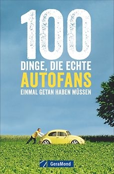 100 Dinge, die echte Autofans einmal getan haben müssen