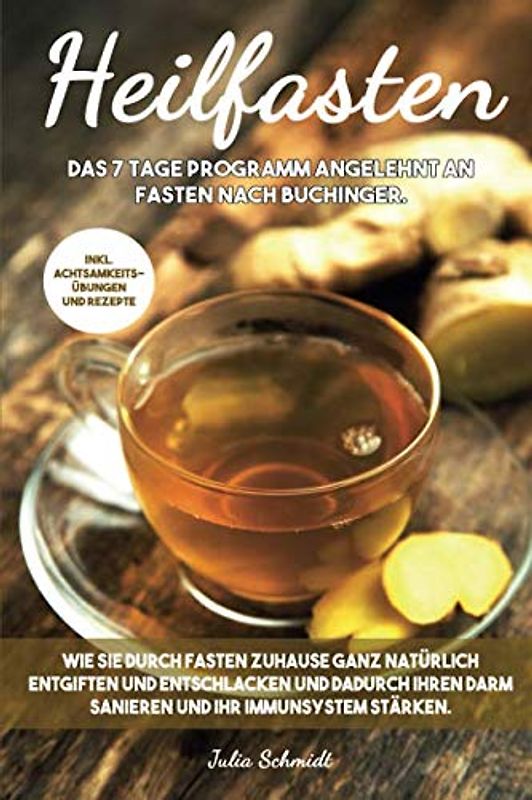Heilfasten: Wie Sie durch Fasten Zuhause ganz natürlich entgiften und entschlacken und dadurch Ihren Darm sanieren und Ihr Immunsystem stärken.: Das 7 Tage Programm angelehnt an Fasten nach Buchinger.