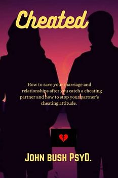 Cheated: How to save your marriage and relationships after you catch a cheating partner and how to stop your partner's cheating attitude.