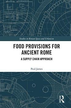 Food Provisions for Ancient Rome: A Supply Chain Approach (Studies in Roman Space and Urbanism)