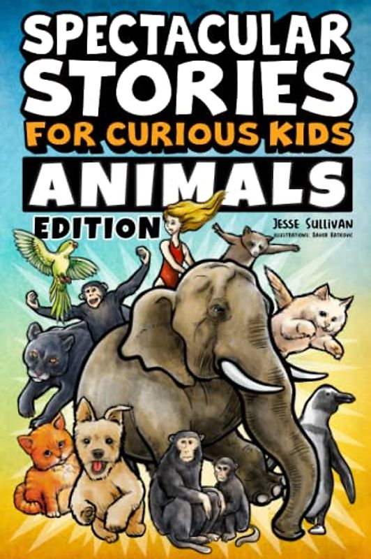 Spectacular Stories for Curious Kids Animals Edition: Fascinating Tales to Inspire & Amaze Young Readers