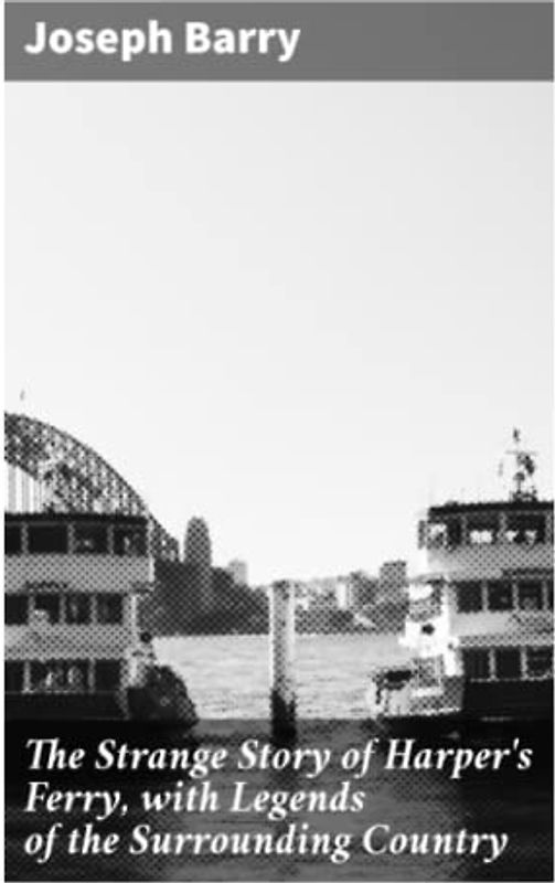 The Strange Story of Harper's Ferry, with Legends of the Surrounding Country