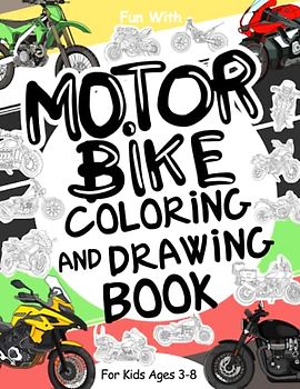 Motorbike Coloring and Drawing Book For Kids Ages 3-8: Fun with Coloring different types of Motorbikes and Drawing Wheels: Great Activity Workbook for Toddlers & Kids