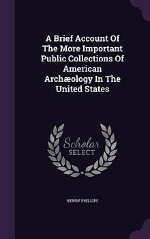 A Brief Account Of The More Important Public Collections Of American Archæology In The United States