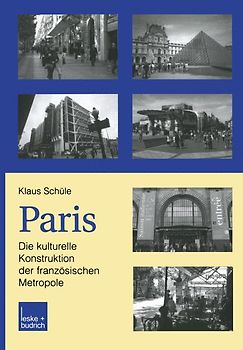 Paris: Die kulturelle Konstruktion der französischen Metropole