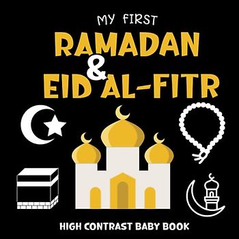 My First Ramadan & Eid Al-Fitr High Contrast Baby Book For New Borns 0-12 Months: A High Contrast Book for Newborns, Introducing the Rich Cultural Traditions of Ramadan and Eid.