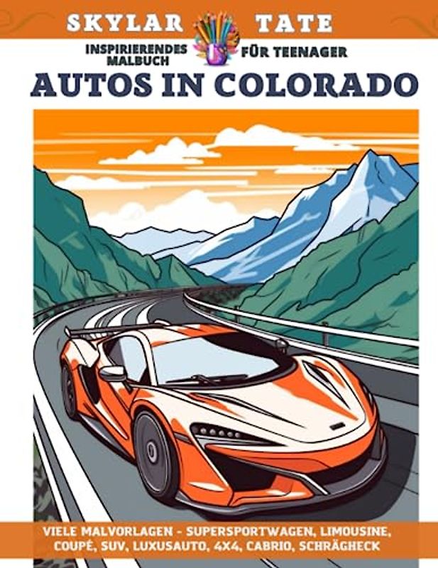 Inspirierendes Malbuch für Teenager - Autos in Colorado - Viele Malvorlagen - Supersportwagen, Limousine, Coupé, SUV, Luxusauto, 4x4, Cabrio, Schrägheck