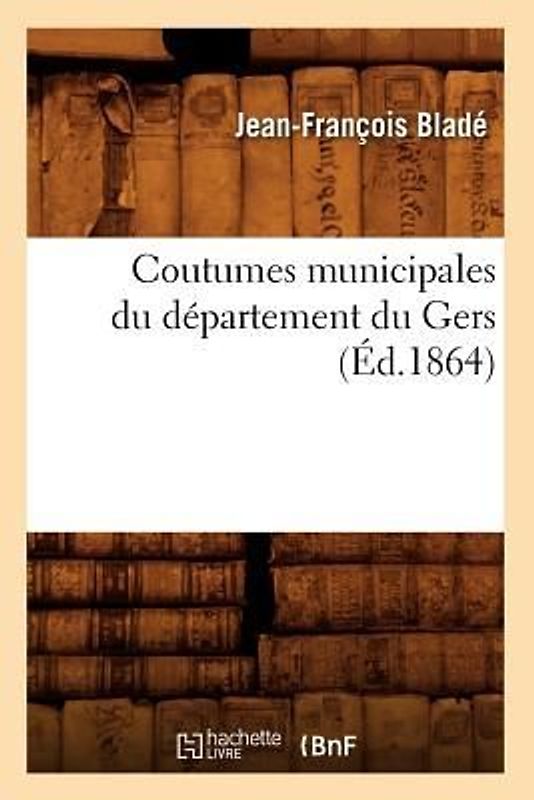 Coutumes Municipales Du Département Du Gers (Éd.1864)
