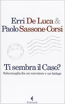 Ti sembra il caso? Schermaglia fra un narratore e un biologo - De Luca, Erri