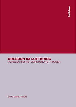 Dresden im Luftkrieg. Vorgeschichte - Zerstörung - Folgen