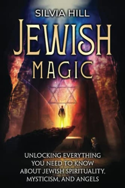 Jewish Magic: Unlocking Everything You Need to Know about Jewish Spirituality, Mysticism, and Angels (Spiritual Practices)