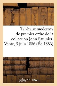 Tableaux Modernes de Premier Ordre de la Collection John Saulnier. Vente, 5 Juin 1886