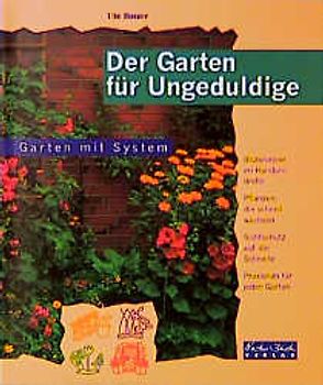 Der Garten für Ungeduldige. Blütenmeer im Handumdrehen - Pflanzen, die schnell wachsen - Sichtschutz auf die Schnelle - Praxisnah für jeden Garten