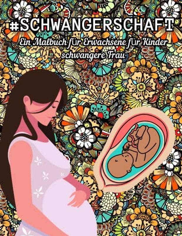 Schwangerschaft: Ein Malbuch für Erwachsene für Schwangere +50 lustige Seiten für werdende Mütter zum Stressabbau und zur Entspannung | Schwangerschaft natürliche Geburt Malbuch