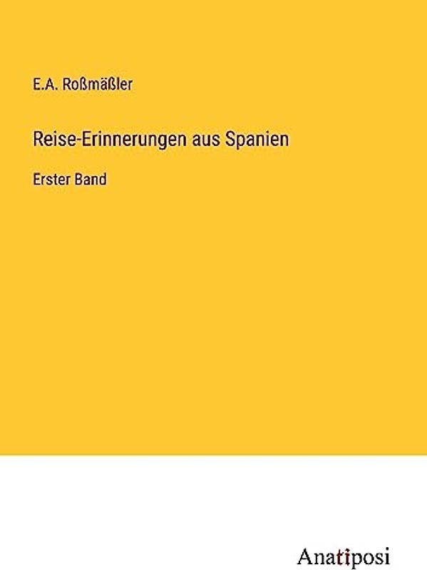 Reise-Erinnerungen aus Spanien: Erster Band