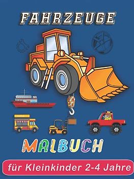 Fahrzeuge Malbuch für Kleinkinder 2-4 Jahre: Über 70 Easy Fun Malvorlagen von Lastwagen, Autos, Feuerwehrautos, Traktoren, Krankenwagen, Baggern, ... Erstes Kritzeln für Kinder im Alter von 2-4