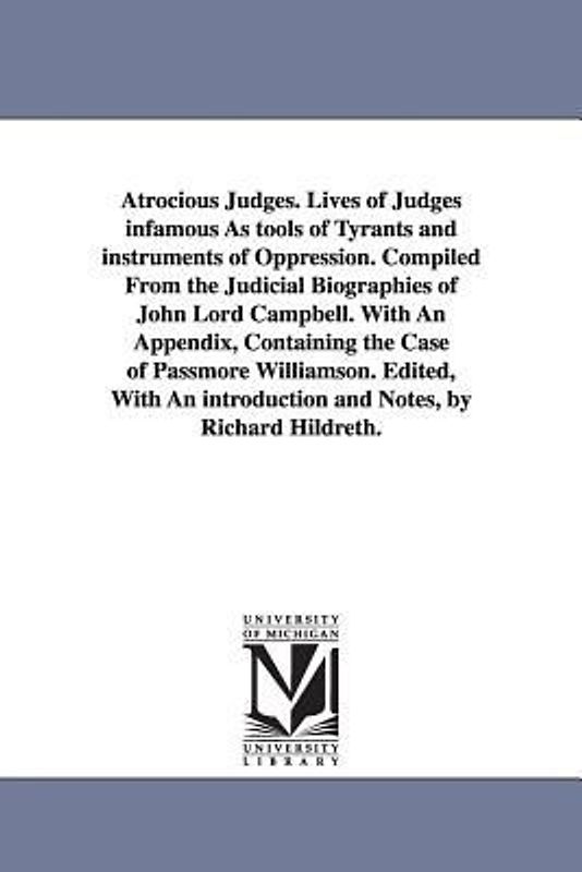 Atrocious Judges. Lives of Judges infamous As tools of Tyrants and instruments of Oppression. Compiled From the Judicial Biographies of John Lord Camp