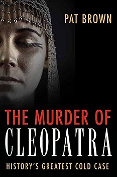 The Murder of Cleopatra: History's Greatest Cold Case