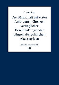 Die Bürgschaft auf erstes Anfordern - Grenzen vertraglicher Beschränkungen der bürgschaftsrechtlichen Akzessorietät