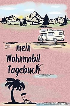 Mein Wohnmobil Tagebuch: Ein Reisetagebuch zum selber schreiben für den nächsten Wohnmobil, Reisemobil, Camper, Caravan, WoMo und RV Road Trip - mit Ausfüllhilfe