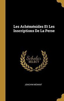 Les Achéménides Et Les Inscriptions De La Perse