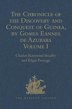 The Chronicle of the Discovery and Conquest of Guinea. Written by Gomes Eannes de Azurara: Volume I. (Chapters I-XL) With an Introduction on the Life ... (Hakluyt Society, First Series, Band 1)