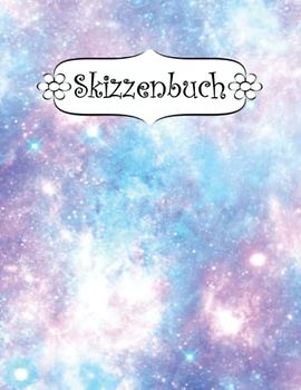 Skizzenbuch: Weltraumgalaxie Zeichenbuch Sketchbook Blanko Heft | Perfekt als Zeichenheft, Sketchbook, Schreiben, Malen .