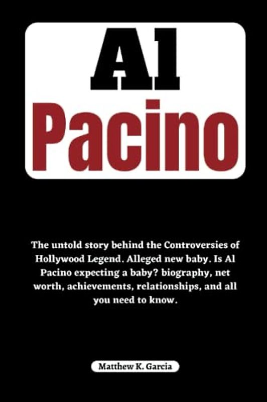 Al Pacino: The untold story behind the Controversies of Hollywood Legend. Alleged new baby. Is Al Pacino expecting a baby? biography, net worth, ... of the Great and Influential, Band 37)