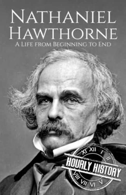 Nathaniel Hawthorne: A Life from Beginning to End (Biographies of American Authors)