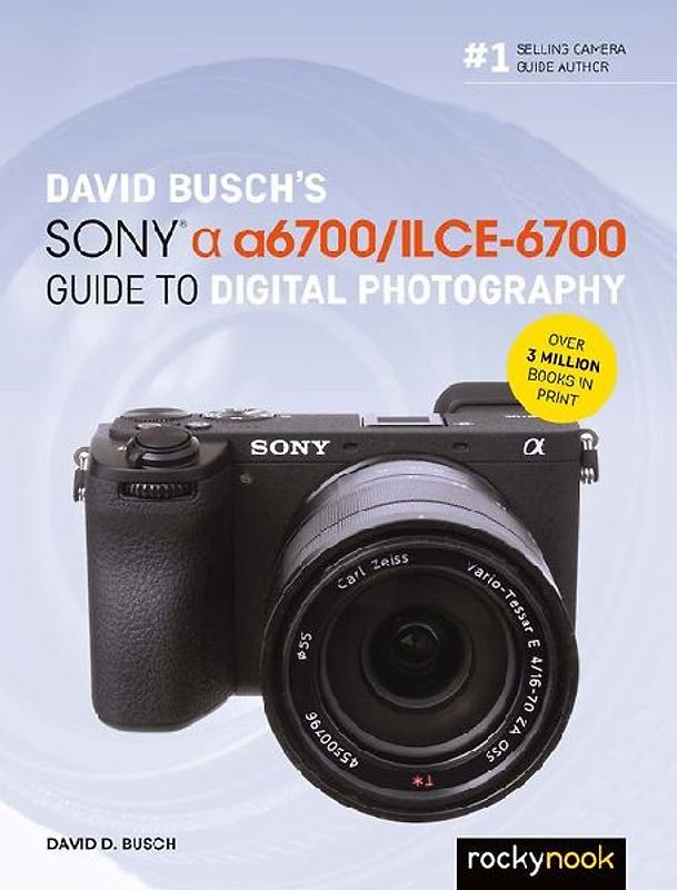 David Busch's Sony Alpha A6700/Ilce-6700 Guide to Digital Photography
