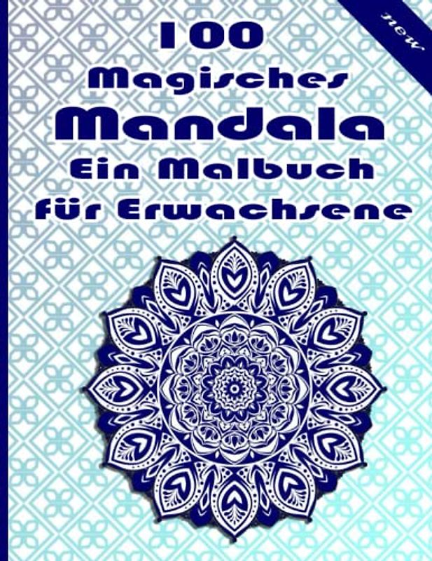 100 Magisches Mandala Ein Malbuch für Erwachsene: Ein Malbuch für Erwachsene mit mehr als 100 wunderbaren, Wunderschöne und entspannende Mandalas zum Stressabbau und zur Entspannung.