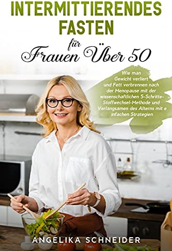 Intermittierendes Fasten für Frauen Über 50: Wie man Gewicht verliert und Fett verbrennen nach der Menopause mit der wissenschaftlichen ... Strategien "Intermittent Fasting" (German