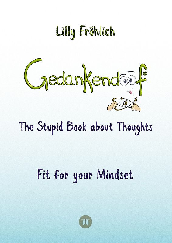 Gedankendoof - The Stupid Book about Thoughts - The power of thoughts: How to break negative patterns of thinking and feeling, build your self-esteem and create a happy life