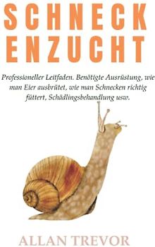Schneckenzucht: Professioneller Leitfaden. Benötigte Ausrüstung, wie man Eier ausbrütet, wie man Schnecken richtig füttert, Schädlingsbehandlung usw.