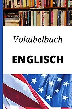 Vokabelbuch Englisch: Vokabelheft Englisch Deutsch ; Perfektes Geschenk, um schnell Englisch zu lernen