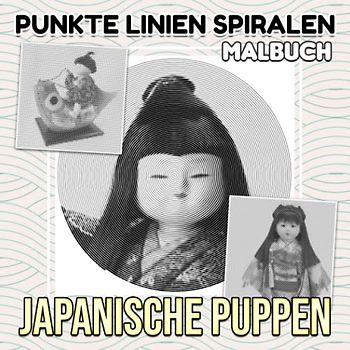 Japanische Puppen Punkte Linien Spiralen Malbuch: Sammlung traditioneller Puppen in Japan mit 30 Malvorlagen zum Ausmalen | Stressabbau-Geschenke | Geburtstagsgeschenke | Kreativität Geschenke