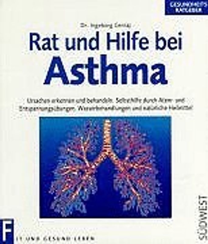 Rat und Hilfe bei Asthma. Ursachen erkennen und behandeln. Selbsthilfe durch Atemübungen, Entspannungstechniken, Wasserbehandlungen und natürliche Heilmittel