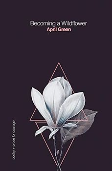Becoming a Wildflower: poetry + prose for courage