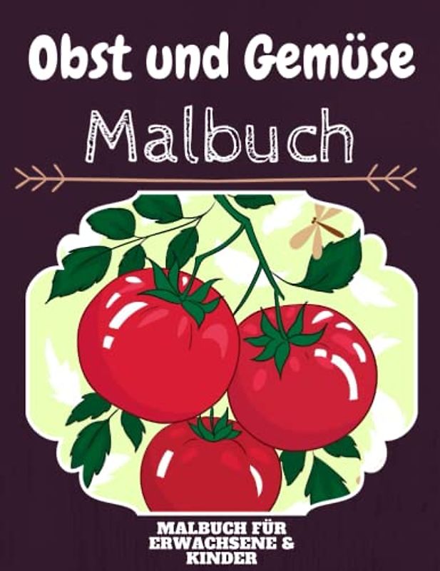 Obst und Gemüse Malbuch: HOHE QUALITÄT: Lustiges Obst und Gemüse Malbuch für Kinder Und Erwachsene: Süßes Obst und Gemüse-Malbuch für Kinder und ... Designs für Jungen und Mädchen (Vorschule)