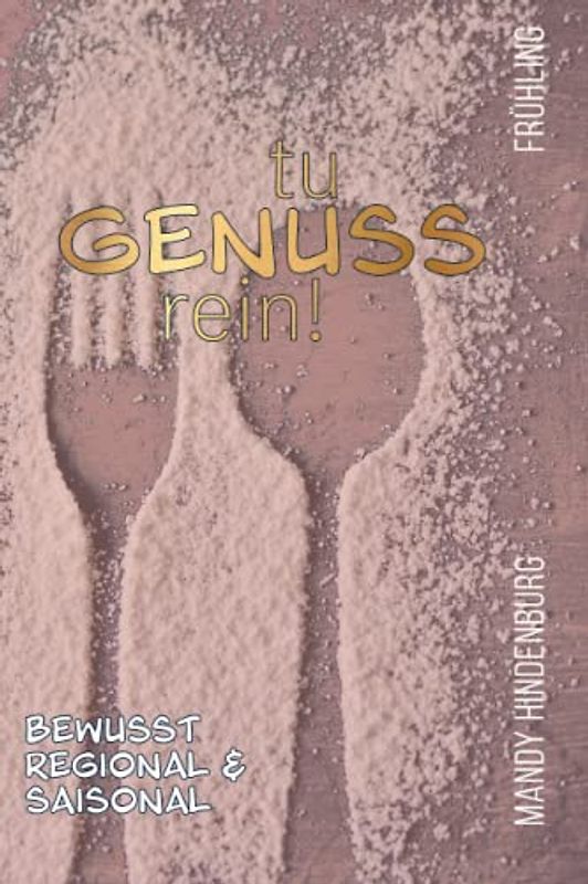 Tu Genuss rein! Frühling: "Wer sich nachhaltig ernährt, kauft regional, bezahlt fair, isst saisonal und kocht bewusst.“