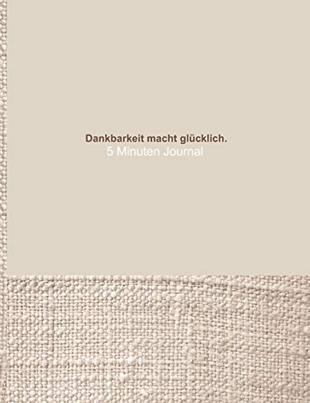 Dankbarkeit macht glücklich. - 5 Minuten Journal: Extra grosses Dankbarkeitstagebuch für Männer - 365 Tage voller Achtsamkeit und wertvoller Momente - ... mit abwechslungsreichen Fragen, Zitaten usw.