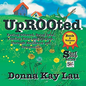 Uprooted: Feeling Othered, Being Seen, Finding Value and Purpose, Through Resilience and Compassion Book 3 Volume 3 (Surf Soup)