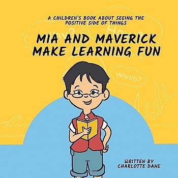 Mia and Maverick Make Learning Fun: A Children's Book About Seeing The Positive Side of Things