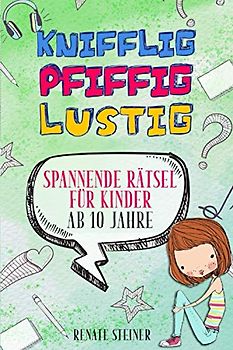 Knifflig, Pfiffig, Lustig: Mehr als 150 spannende und unterhaltsame Rätsel für Kinder ab 10 Jahre