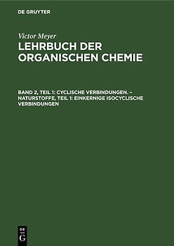 Victor Meyer: Lehrbuch der organischen Chemie / Cyclische Verbindungen. – Naturstoffe, Teil 1: Einkernige isocyclische Verbindungen