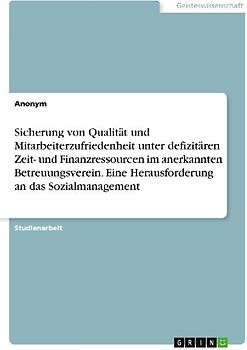 Sicherung von Qualität und Mitarbeiterzufriedenheit unter defizitären Zeit- und Finanzressourcen im anerkannten Betreuungsverein. Eine Herausforderung an das Sozialmanagement