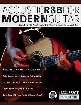 Acoustic R&B For Modern Guitar: Learn Fresh R&B Acoustic Guitar Chord Voicings, Licks, Fills, Grooves & Tunes: Learn Contemporary R&B Chord Voicings, ... Pieces (Learn How to Play Acoustic Guitar)
