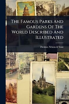 The Famous Parks And Gardens Of The World Described And Illustrated