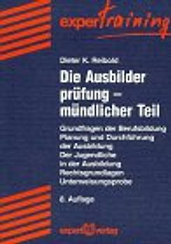 Die Ausbilderprüfung - mündlicher Teil. Grundfragen der Berufsbildung - Planung und Durchführung der Ausbildung - Der Jugendliche in der Ausbildung - Rechtsgrundlagen - Unterweisungsprobe