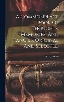 A Commonplace Book Of Thoughts, Memories, And Fancies, Original And Selected